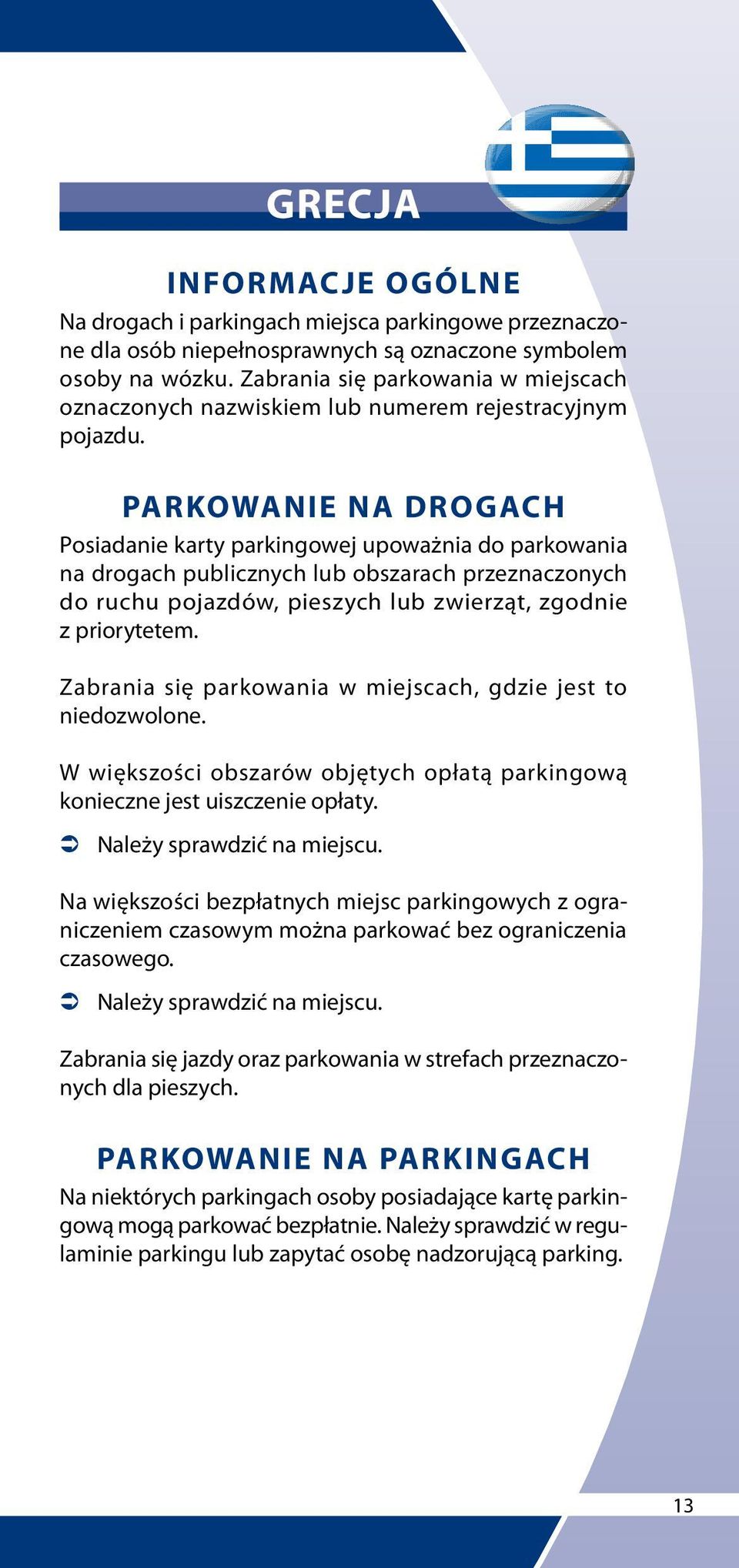 Zabrania się parkowania w miejscach, gdzie jest to niedozwolone. W większości obszarów objętych opłatą parkingową konieczne jest uiszczenie opłaty.