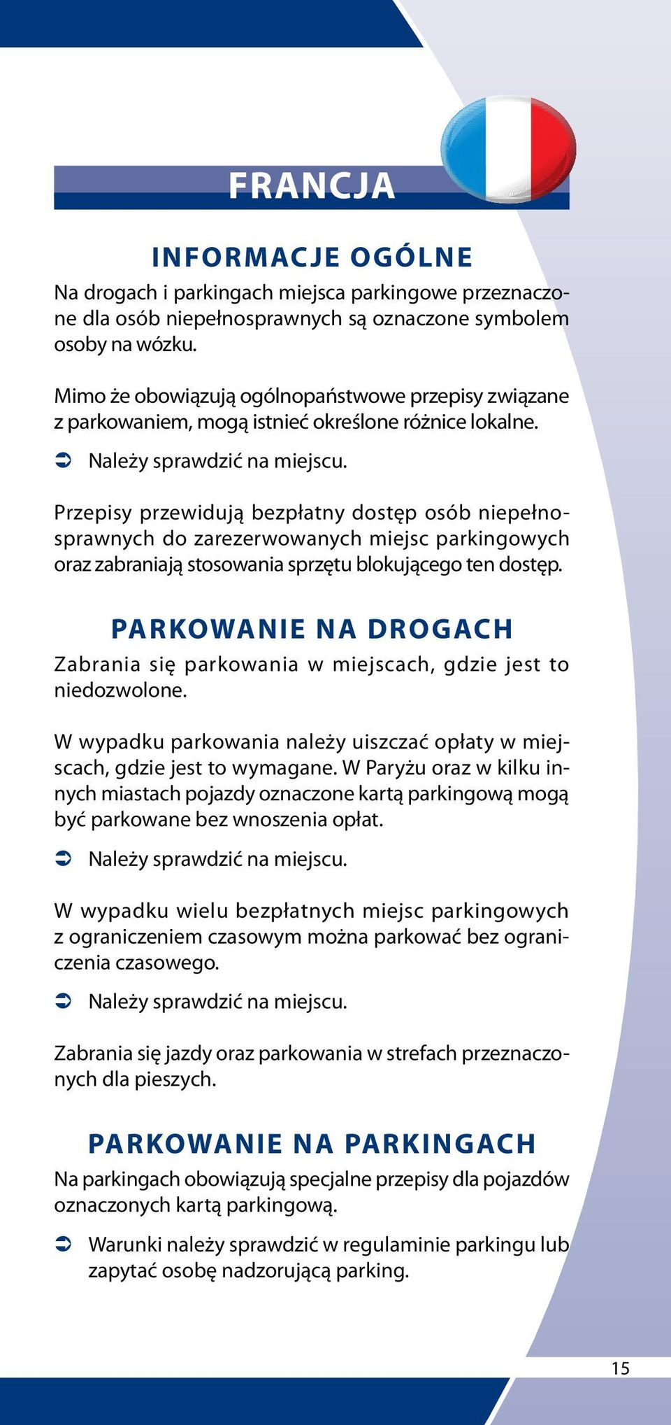 Zabrania się parkowania w miejscach, gdzie jest to niedozwolone. W wypadku parkowania należy uiszczać opłaty w miejscach, gdzie jest to wymagane.