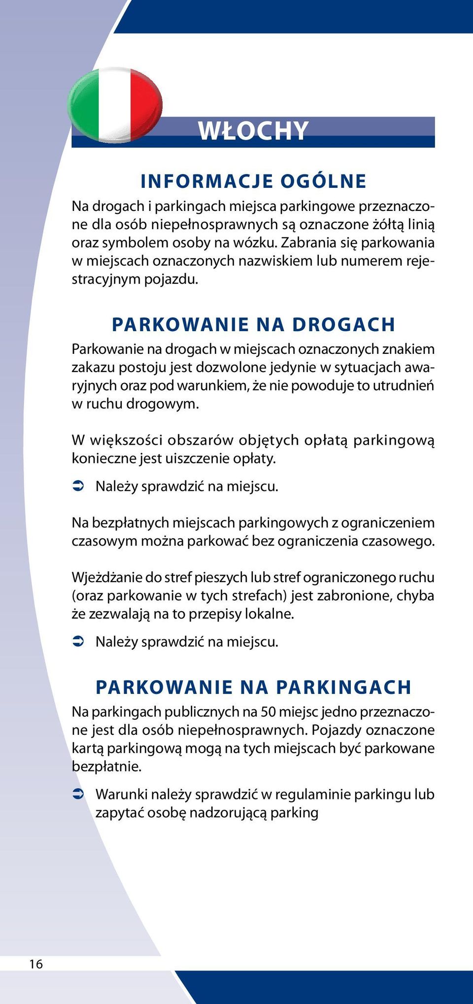 W większości obszarów objętych opłatą parkingową konieczne jest uiszczenie opłaty. Na bezpłatnych miejscach parkingowych z ograniczeniem czasowym można parkować bez ograniczenia czasowego.