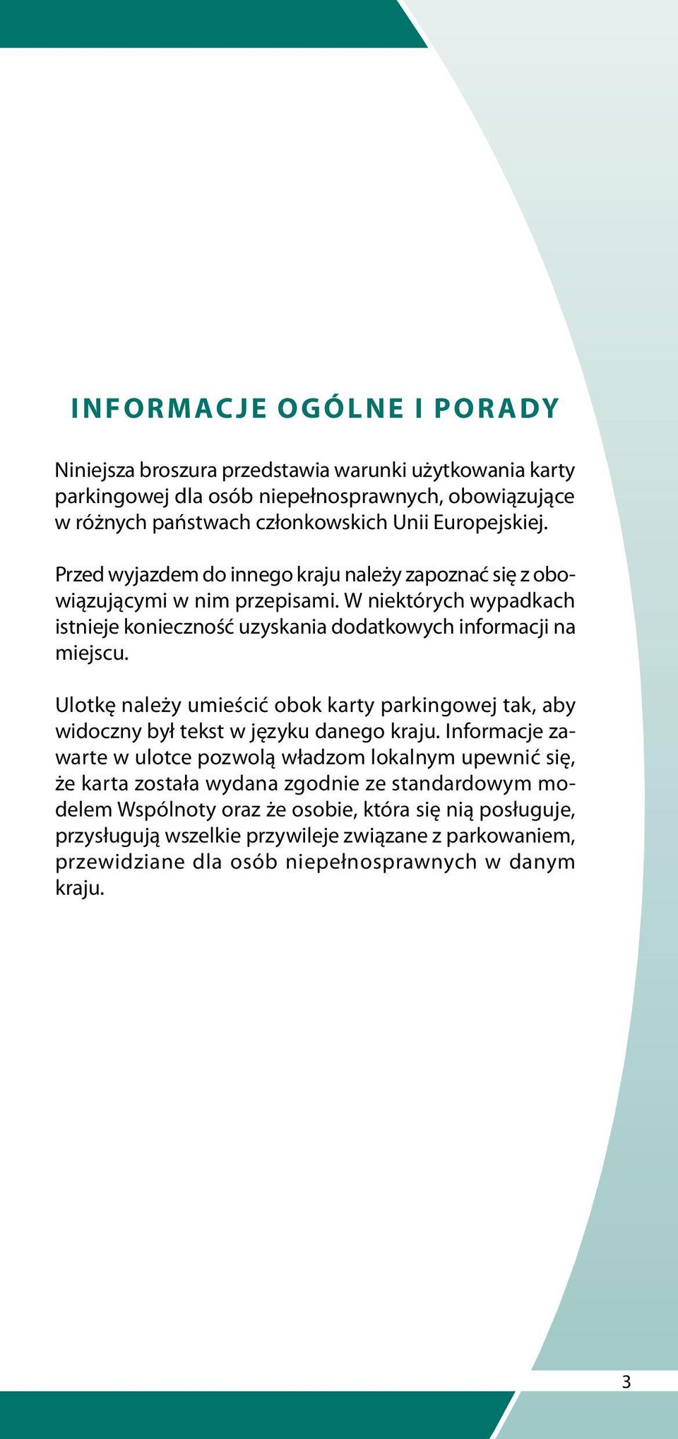 W niektórych wypadkach istnieje konieczność uzyskania dodatkowych informacji na miejscu. Ulotkę należy umieścić obok karty parkingowej tak, aby widoczny był tekst w języku danego kraju.