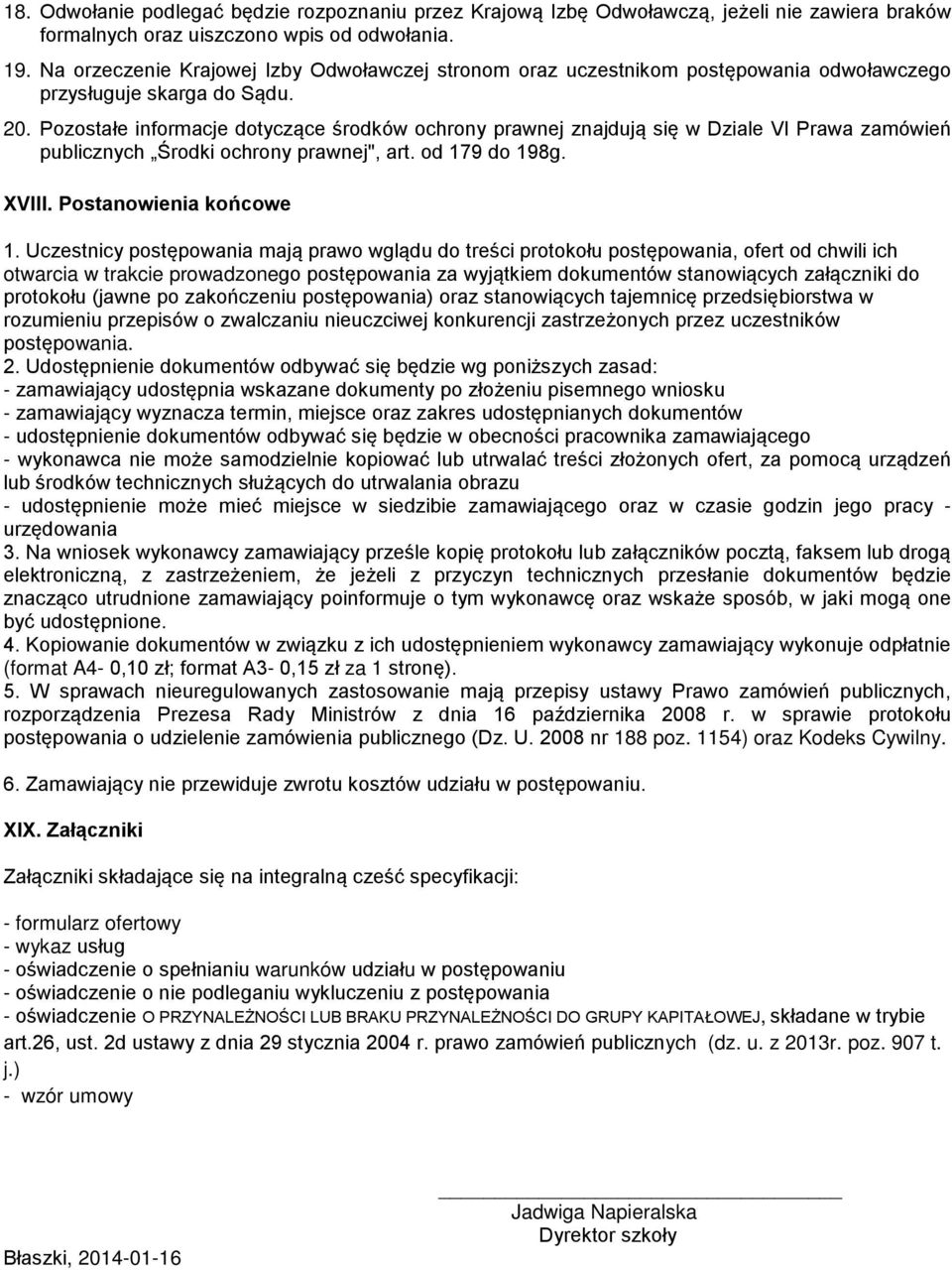 Pozostałe informacje dotyczące środków ochrony prawnej znajdują się w Dziale VI Prawa zamówień publicznych Środki ochrony prawnej", art. od 179 do 198g. XVIII. Postanowienia końcowe 1.