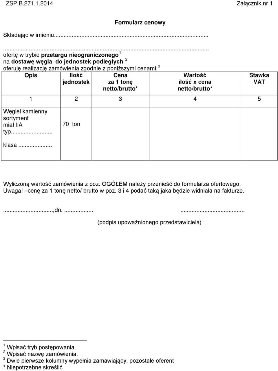 netto/brutto* Wartość ilość x cena netto/brutto* 1 2 3 4 5 Stawka VAT Węgiel kamienny sortyment miał IIA typ... 70 ton klasa... Wyliczoną wartość zamówienia z poz.