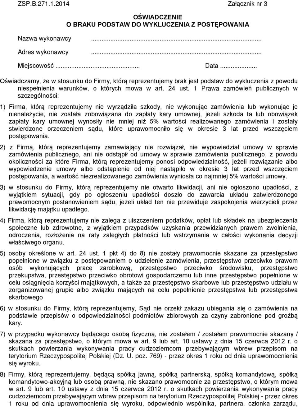 1 Prawa zamówień publicznych w szczególności: 1) Firma, którą reprezentujemy nie wyrządziła szkody, nie wykonując zamówienia lub wykonując je nienależycie, nie została zobowiązana do zapłaty kary