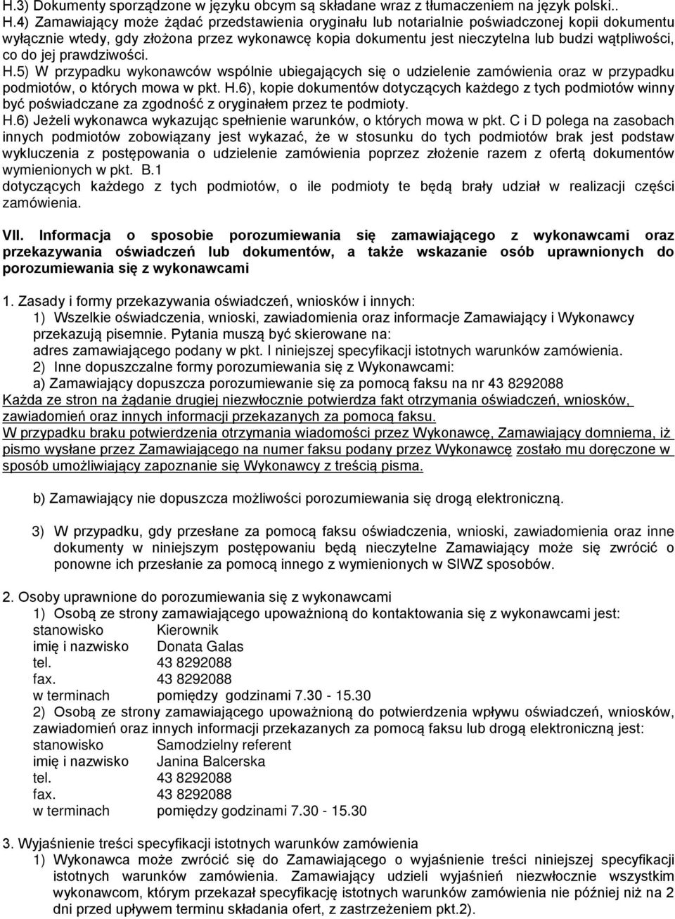 co do jej prawdziwości. H.5) W przypadku wykonawców wspólnie ubiegających się o udzielenie zamówienia oraz w przypadku podmiotów, o których mowa w pkt. H.6), kopie dokumentów dotyczących każdego z tych podmiotów winny być poświadczane za zgodność z oryginałem przez te podmioty.