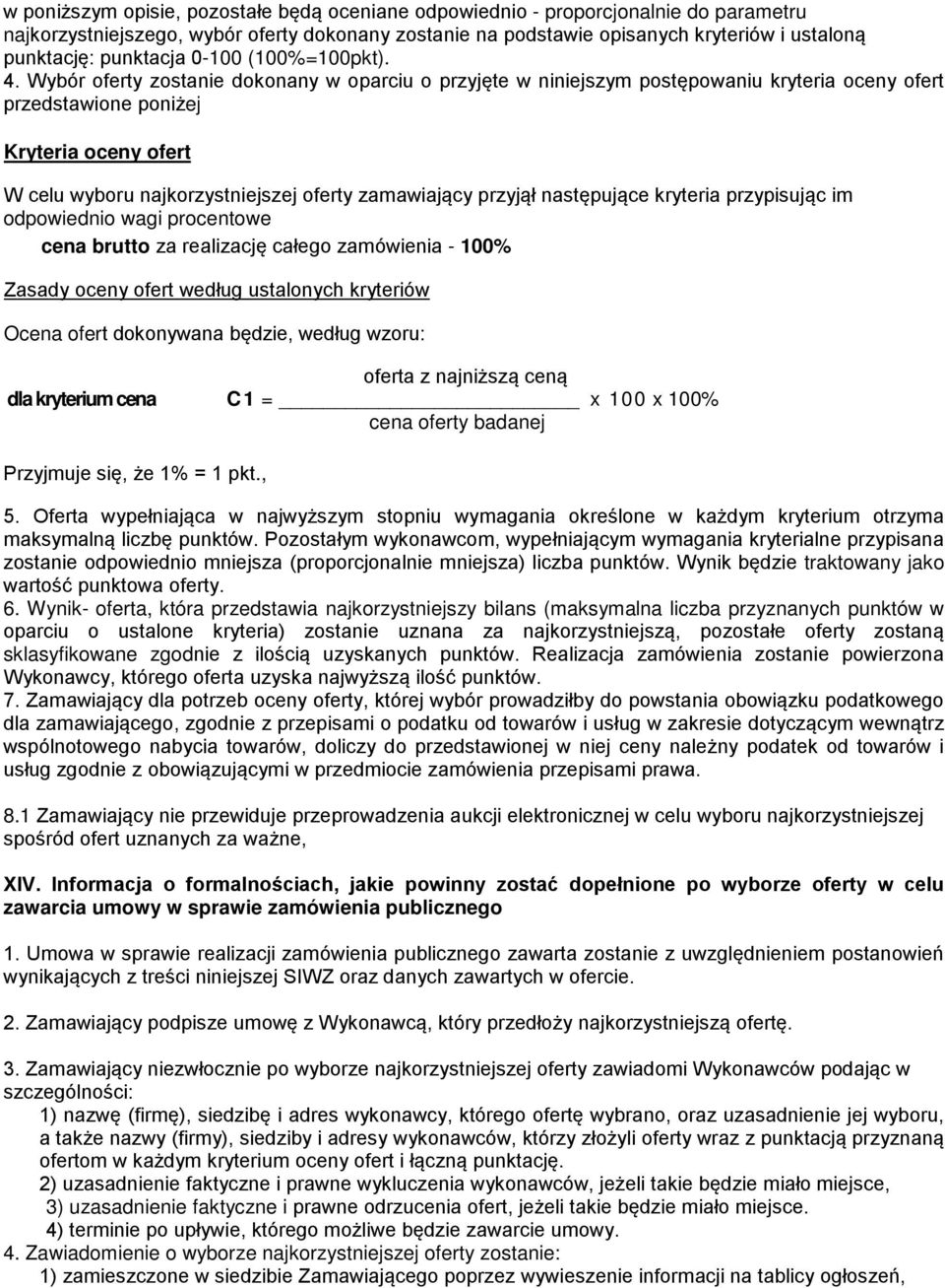 Wybór oferty zostanie dokonany w oparciu o przyjęte w niniejszym postępowaniu kryteria oceny ofert przedstawione poniżej Kryteria oceny ofert W celu wyboru najkorzystniejszej oferty zamawiający