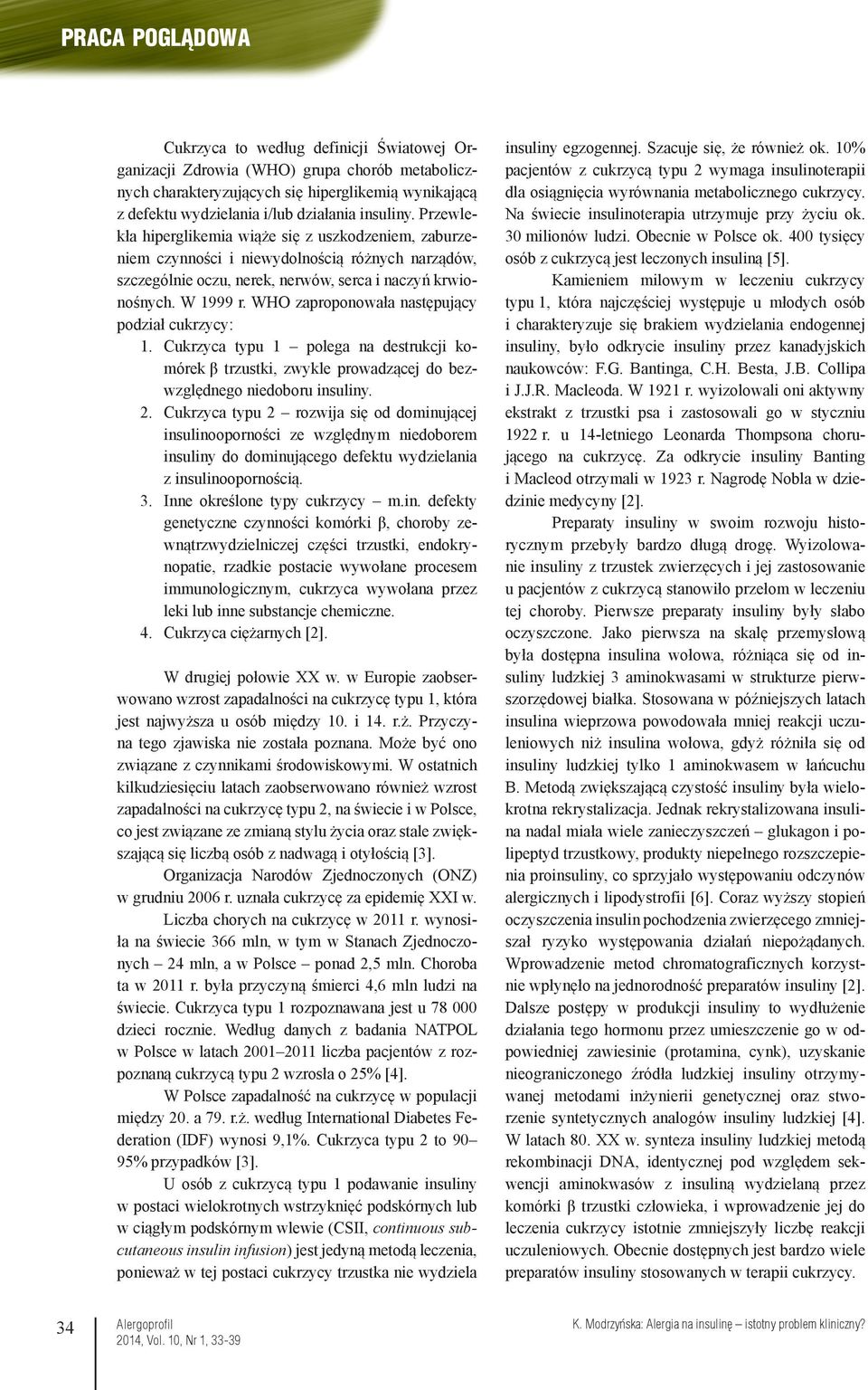 WHO zaproponowała następujący podział cukrzycy:. Cukrzyca typu polega na destrukcji komórek β trzustki, zwykle prowadzącej do bezwzględnego niedoboru insuliny.