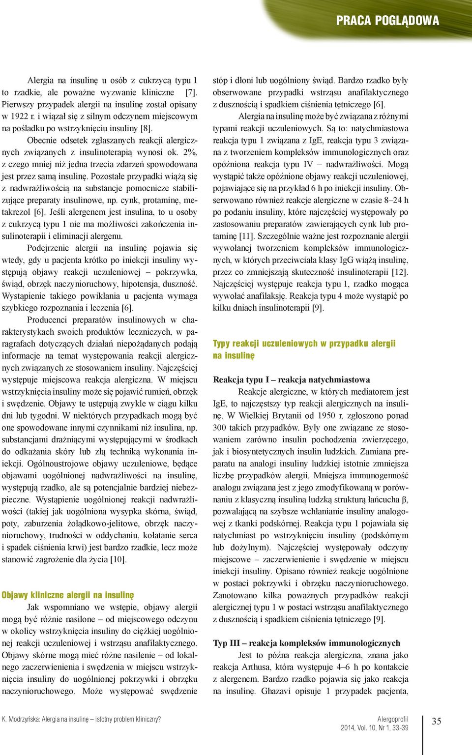 %, z czego mniej niż jedna trzecia zdarzeń spowodowana jest przez samą insulinę. Pozostałe przypadki wiążą się z nadwrażliwością na substancje pomocnicze stabilizujące preparaty insulinowe, np.