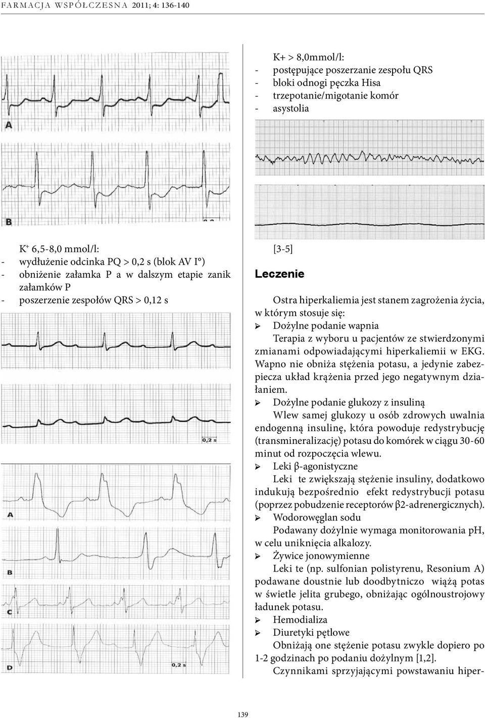 z wyboru u pacjentów ze stwierdzonymi zmianami odpowiadającymi hiperkaliemii w EKG. Wapno nie obniża stężenia potasu, a jedynie zabezpiecza układ krążenia przed jego negatywnym działaniem.