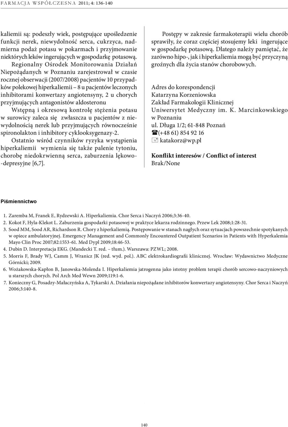 Regionalny Ośrodek Monitorowania Działań Niepożądanych w Poznaniu zarejestrował w czasie rocznej obserwacji (2007/2008) pacjentów 10 przypadków polekowej hiperkaliemii 8 u pacjentów leczonych