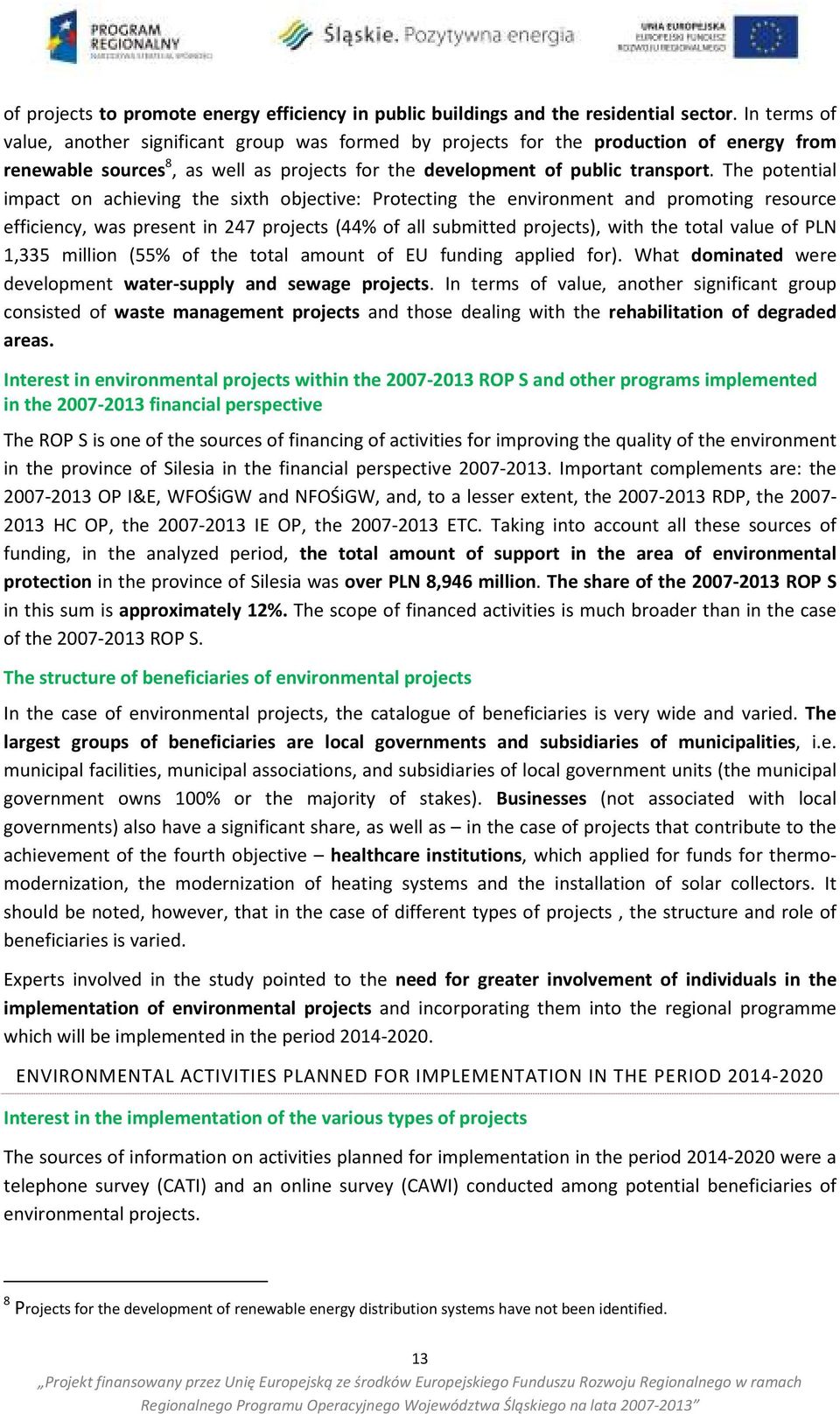 The potential impact on achieving the sixth objective: Protecting the environment and promoting resource efficiency, was present in 247 projects (44% of all submitted projects), with the total value