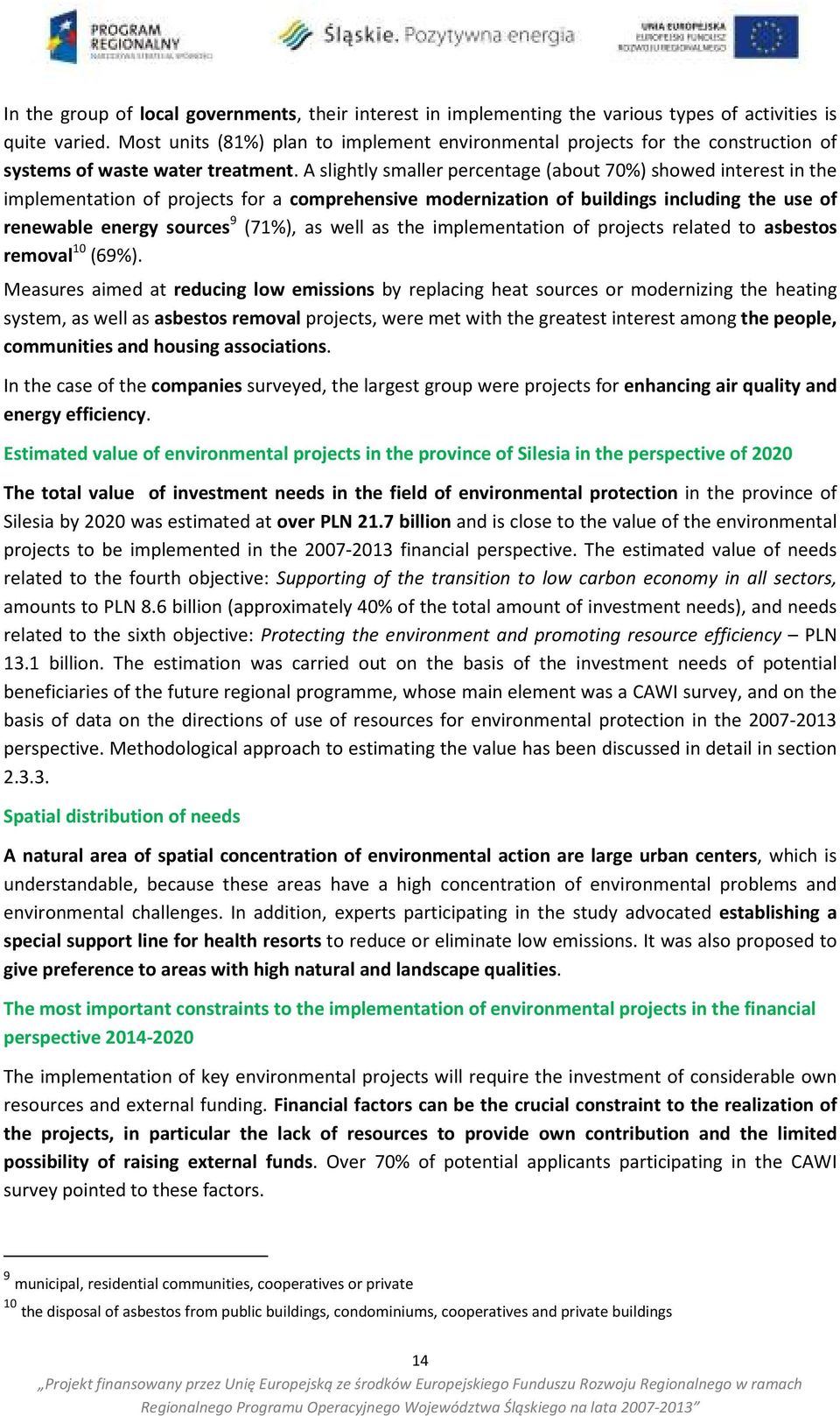 A slightly smaller percentage (about 70%) showed interest in the implementation of projects for a comprehensive modernization of buildings including the use of renewable energy sources 9 (71%), as