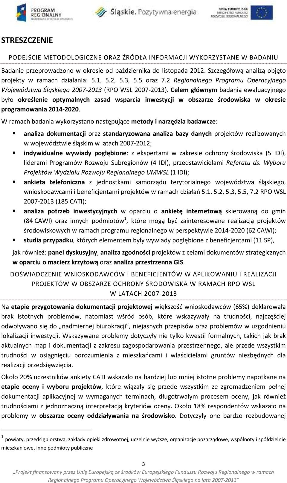 Celem głównym badania ewaluacyjnego było określenie optymalnych zasad wsparcia inwestycji w obszarze środowiska w okresie programowania 2014-2020.