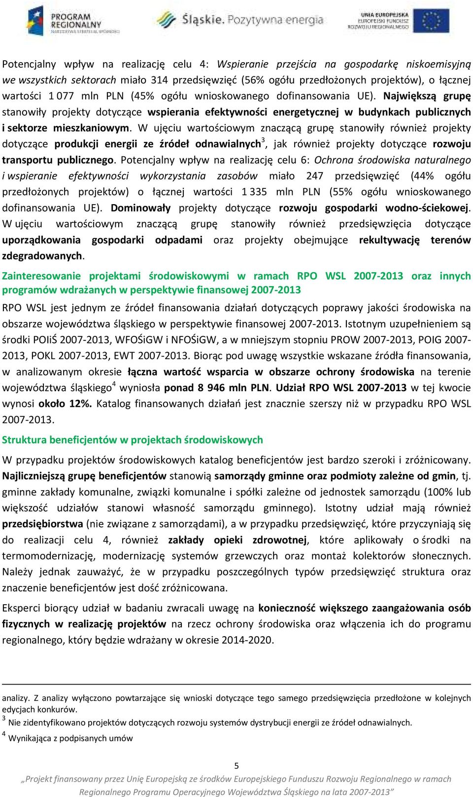 W ujęciu wartościowym znaczącą grupę stanowiły również projekty dotyczące produkcji energii ze źródeł odnawialnych 3, jak również projekty dotyczące rozwoju transportu publicznego.