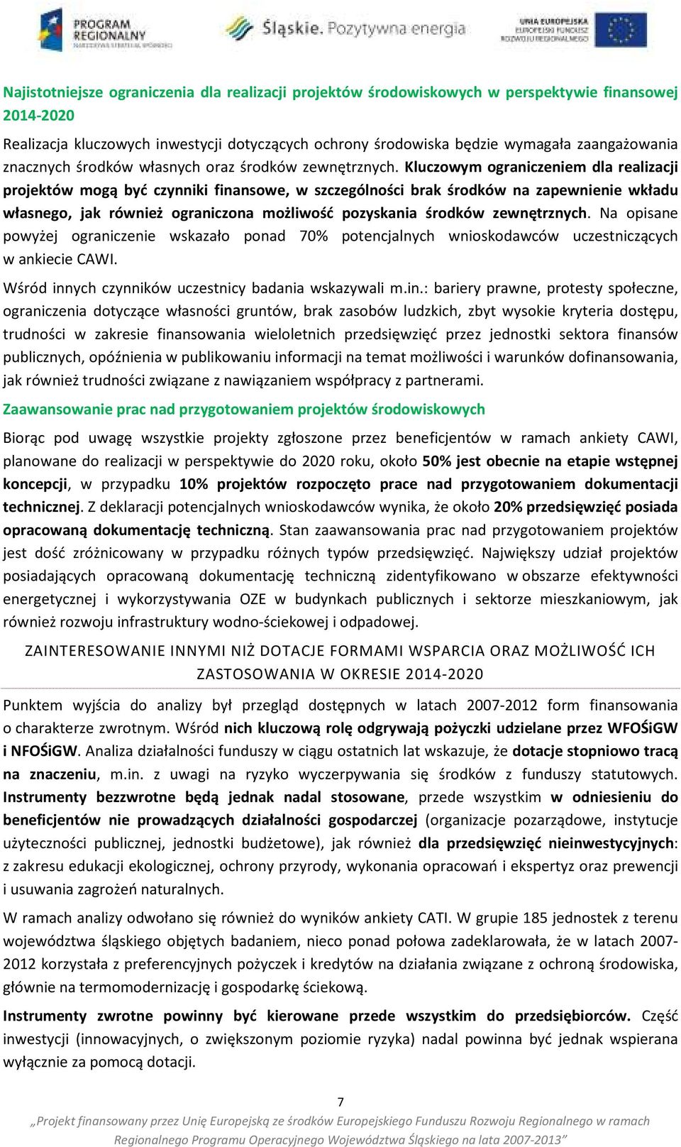 Kluczowym ograniczeniem dla realizacji projektów mogą być czynniki finansowe, w szczególności brak środków na zapewnienie wkładu własnego, jak również ograniczona możliwość pozyskania środków