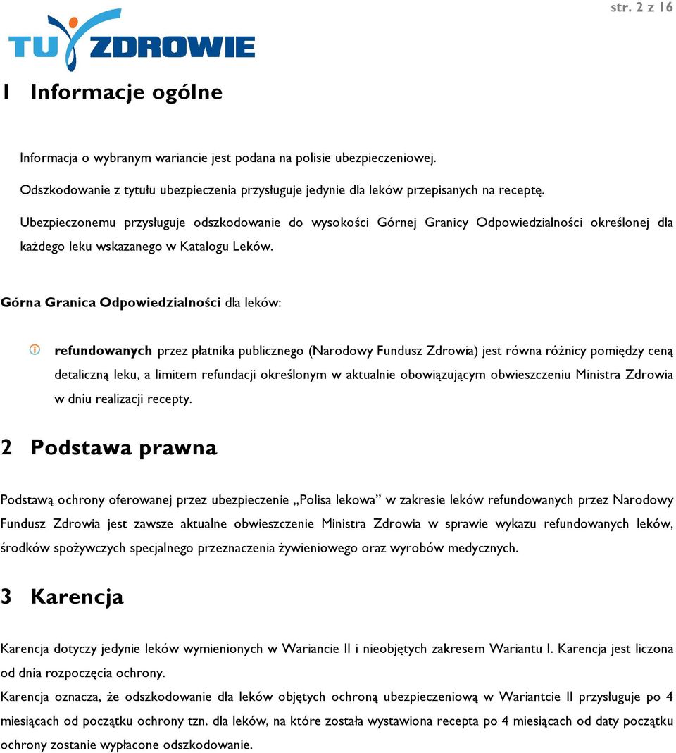 Górna Granica Odpowiedzialności dla leków: refundowanych przez płatnika publicznego (Narodowy Fundusz Zdrowia) jest równa róŝnicy pomiędzy ceną detaliczną leku, a limitem refundacji określonym w