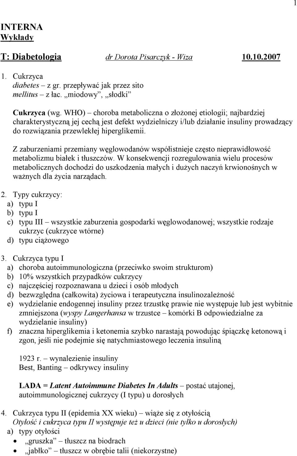 Z zaburzeniami przemiany węglowodanów współistnieje często nieprawidłowość metabolizmu białek i tłuszczów.