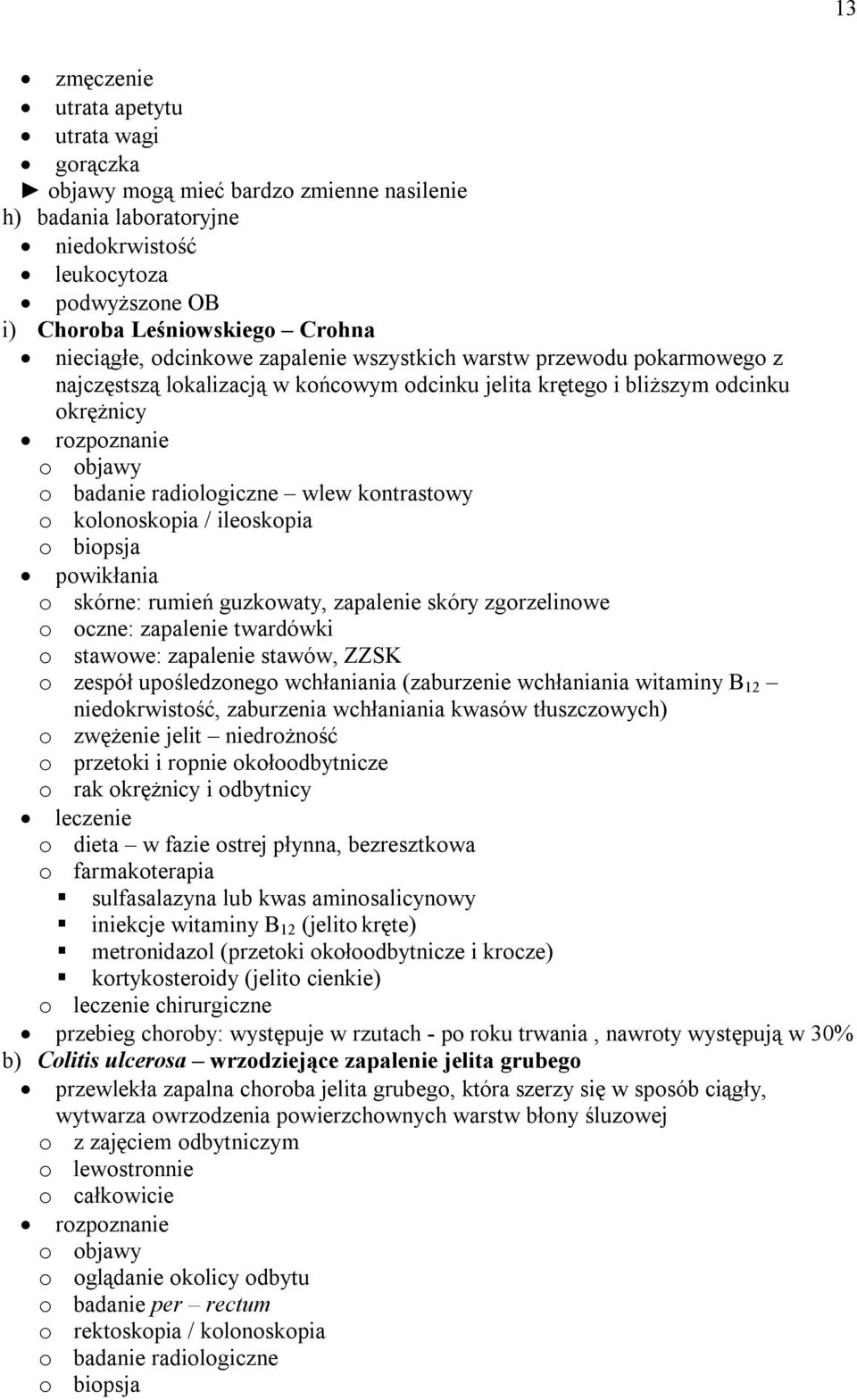 radiologiczne wlew kontrastowy o kolonoskopia / ileoskopia o biopsja powikłania o skórne: rumień guzkowaty, zapalenie skóry zgorzelinowe o oczne: zapalenie twardówki o stawowe: zapalenie stawów, ZZSK