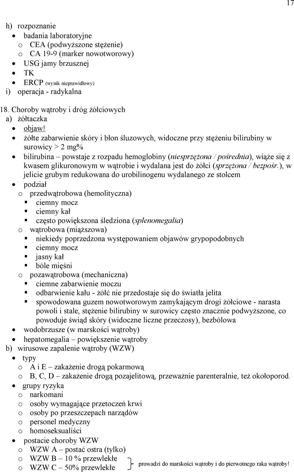 żółte zabarwienie skóry i błon śluzowych, widoczne przy stężeniu bilirubiny w surowicy > 2 mg% bilirubina powstaje z rozpadu hemoglobiny (niesprzężona / pośrednia), wiąże się z kwasem glikuronowym w