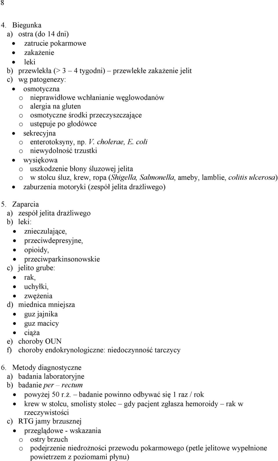 coli o niewydolność trzustki wysiękowa o uszkodzenie błony śluzowej jelita o w stolcu śluz, krew, ropa (Shigella, Salmonella, ameby, lamblie, colitis ulcerosa) zaburzenia motoryki (zespół jelita