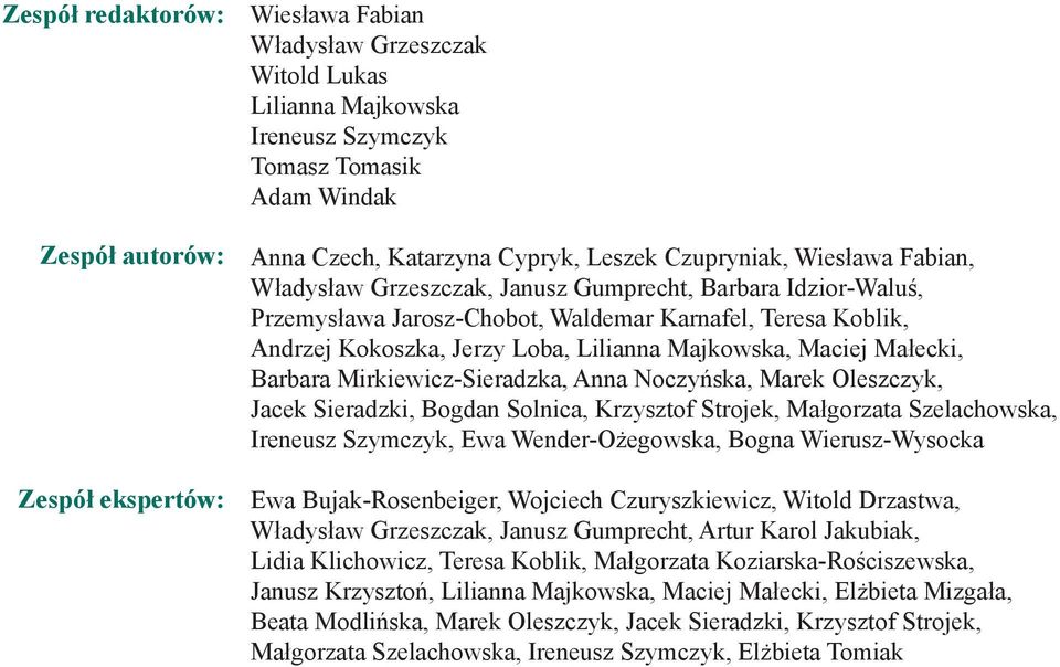 Majkowska, Maciej Małecki, Barbara Mirkiewicz-Sieradzka, Anna Noczyńska, Marek Oleszczyk, Jacek Sieradzki, Bogdan Solnica, Krzysztof Strojek, Małgorzata Szelachowska, Ireneusz Szymczyk, Ewa