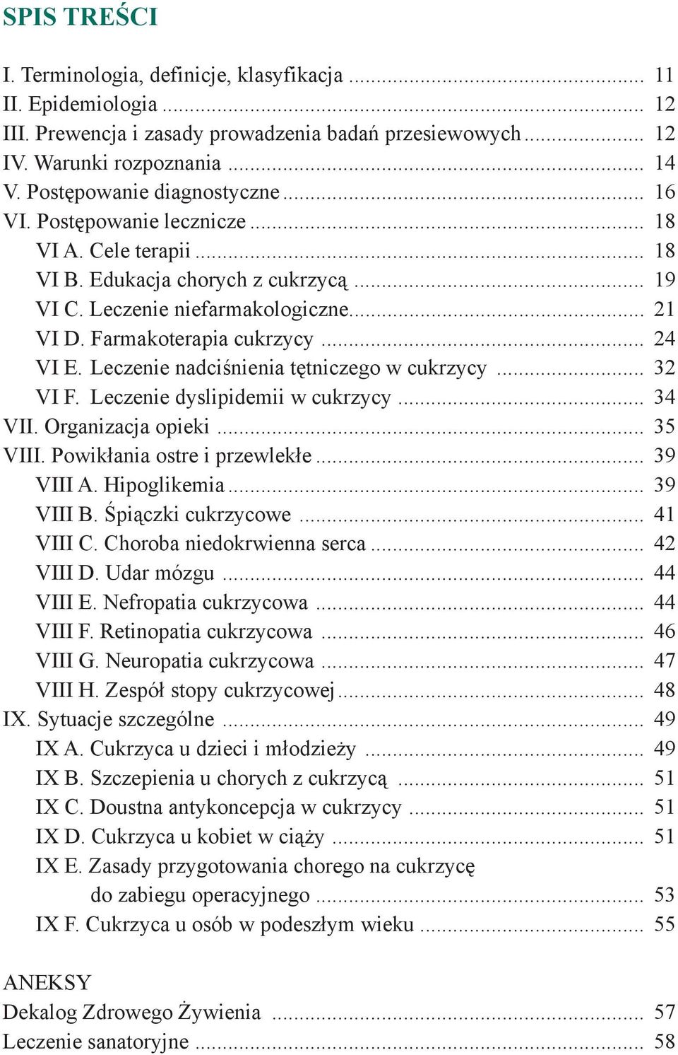 Farmakoterapia cukrzycy... 24 VI E. Leczenie nadciśnienia tętniczego w cukrzycy... 32 VI F. Leczenie dyslipidemii w cukrzycy... 34 VII. Organizacja opieki... 35 VIII. Powikłania ostre i przewlekłe.