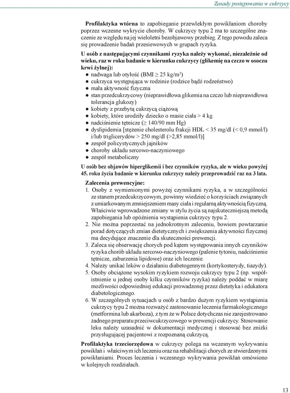 U osób z następującymi czynnikami ryzyka należy wykonać, niezależnie od wieku, raz w roku badanie w kierunku cukrzycy (glikemię na czczo w osoczu krwi żylnej): nadwaga lub otyłość (BMI 25 kg/m 2 )