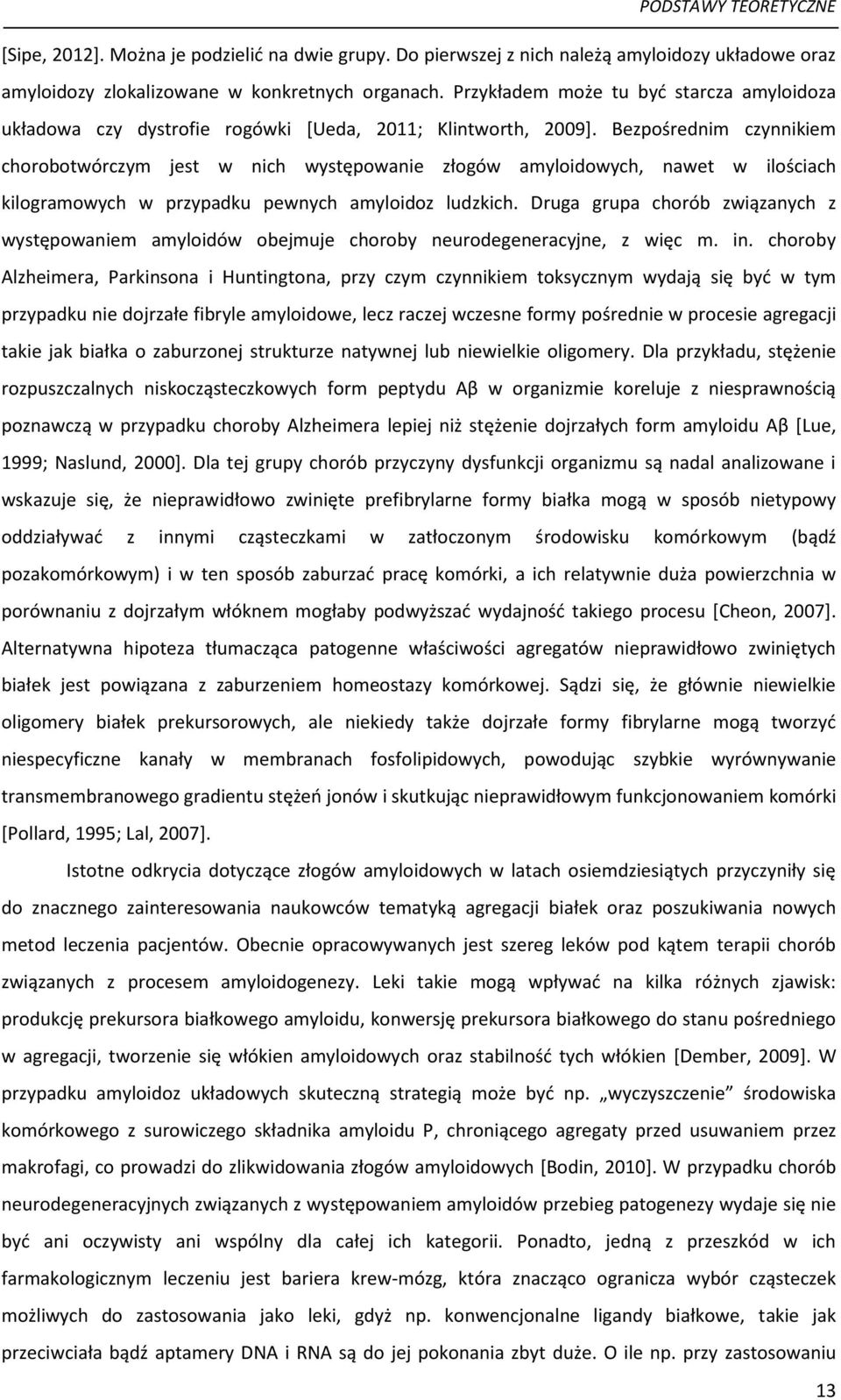 Bezpośrednim czynnikiem chorobotwórczym jest w nich występowanie złogów amyloidowych, nawet w ilościach kilogramowych w przypadku pewnych amyloidoz ludzkich.