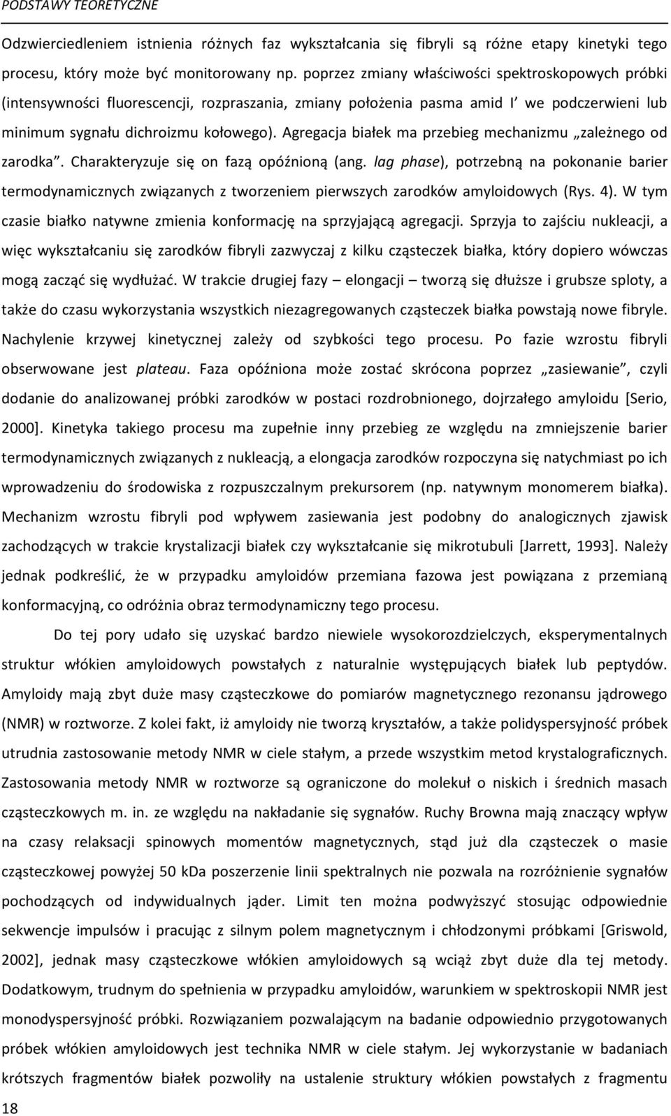 Agregacja białek ma przebieg mechanizmu zależnego od zarodka. Charakteryzuje się on fazą opóźnioną (ang.