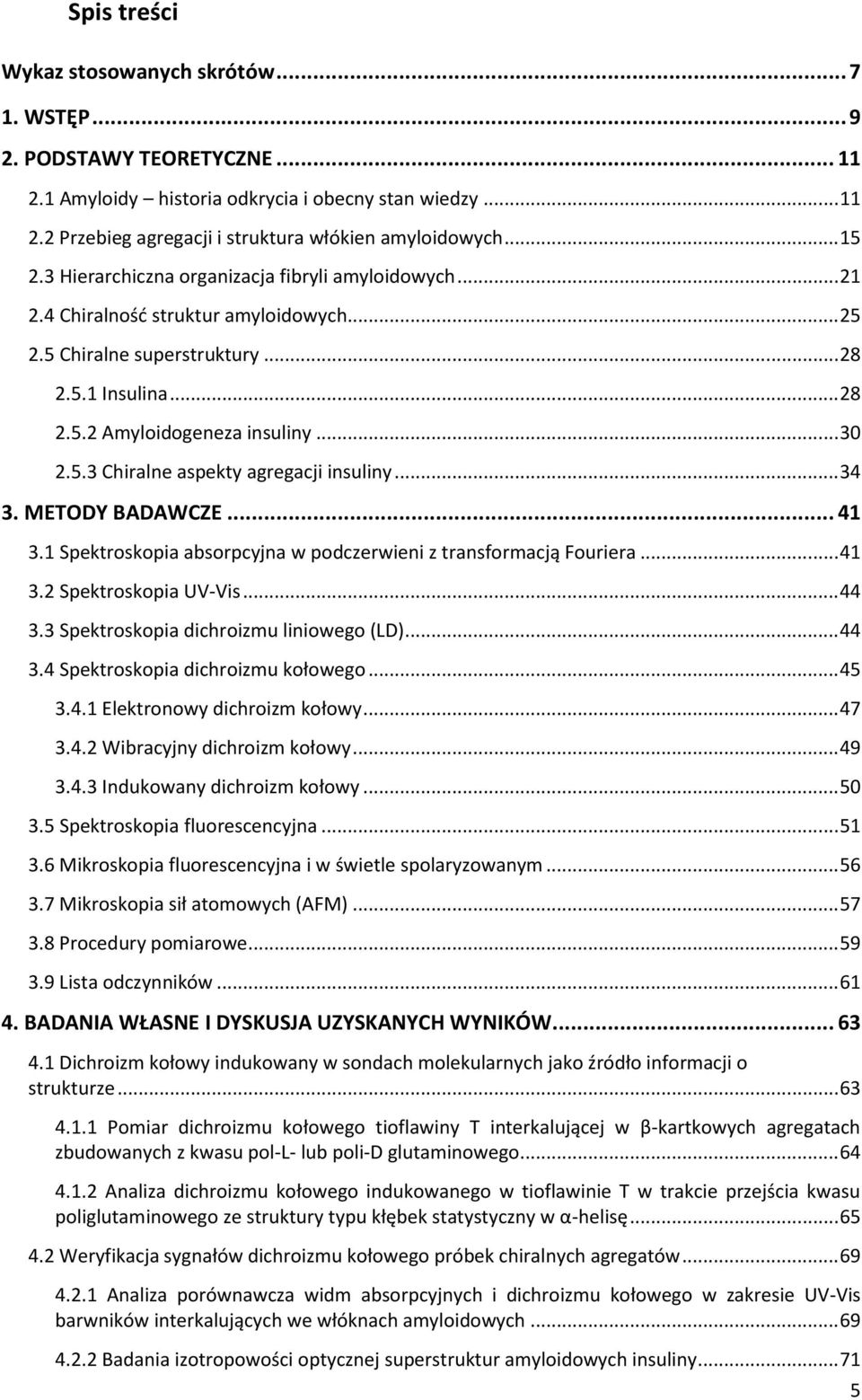 5.3 Chiralne aspekty agregacji insuliny... 34 3. METODY BADAWCZE... 41 3.1 Spektroskopia absorpcyjna w podczerwieni z transformacją Fouriera... 41 3.2 Spektroskopia UV-Vis... 44 3.