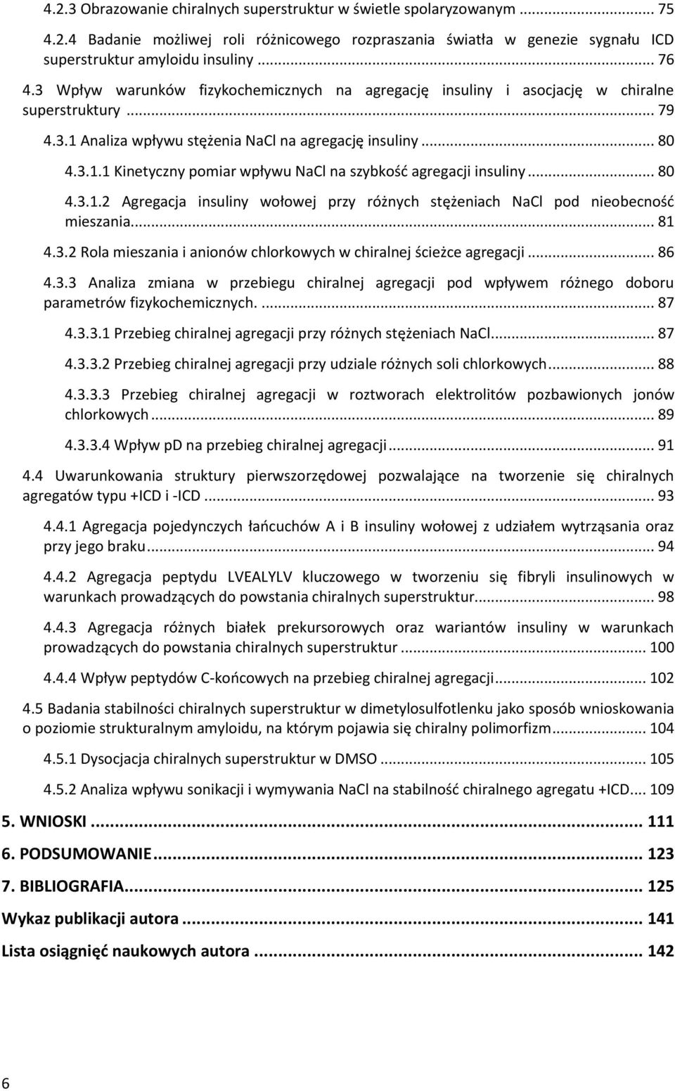 .. 80 4.3.1.2 Agregacja insuliny wołowej przy różnych stężeniach NaCl pod nieobecnośd mieszania... 81 4.3.2 Rola mieszania i anionów chlorkowych w chiralnej ścieżce agregacji... 86 4.3.3 Analiza zmiana w przebiegu chiralnej agregacji pod wpływem różnego doboru parametrów fizykochemicznych.