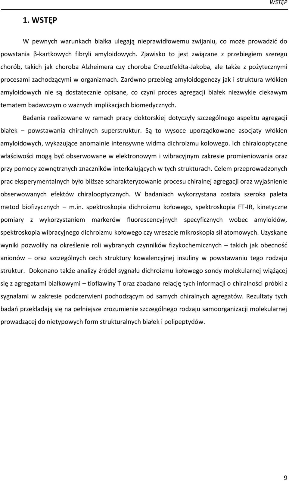 Zarówno przebieg amyloidogenezy jak i struktura włókien amyloidowych nie są dostatecznie opisane, co czyni proces agregacji białek niezwykle ciekawym tematem badawczym o ważnych implikacjach