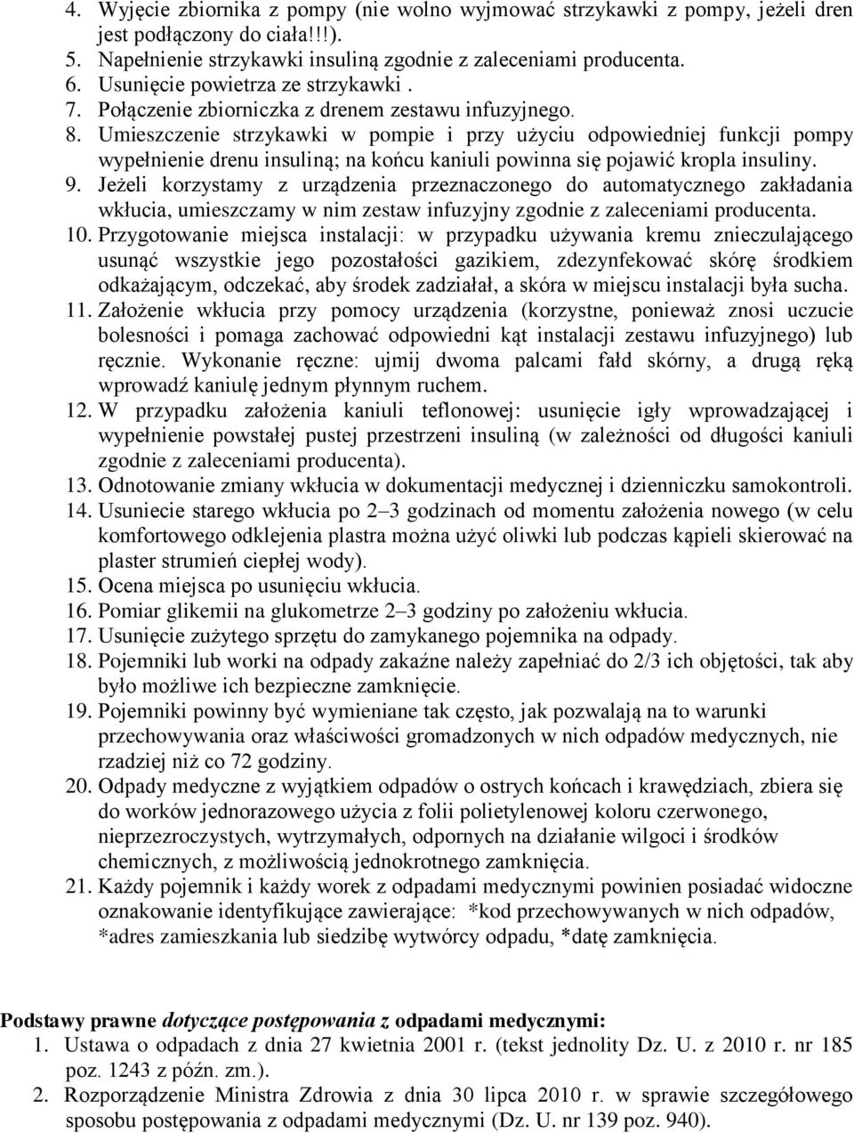 Umieszczenie strzykawki w pompie i przy użyciu odpowiedniej funkcji pompy wypełnienie drenu insuliną; na końcu kaniuli powinna się pojawić kropla insuliny. 9.