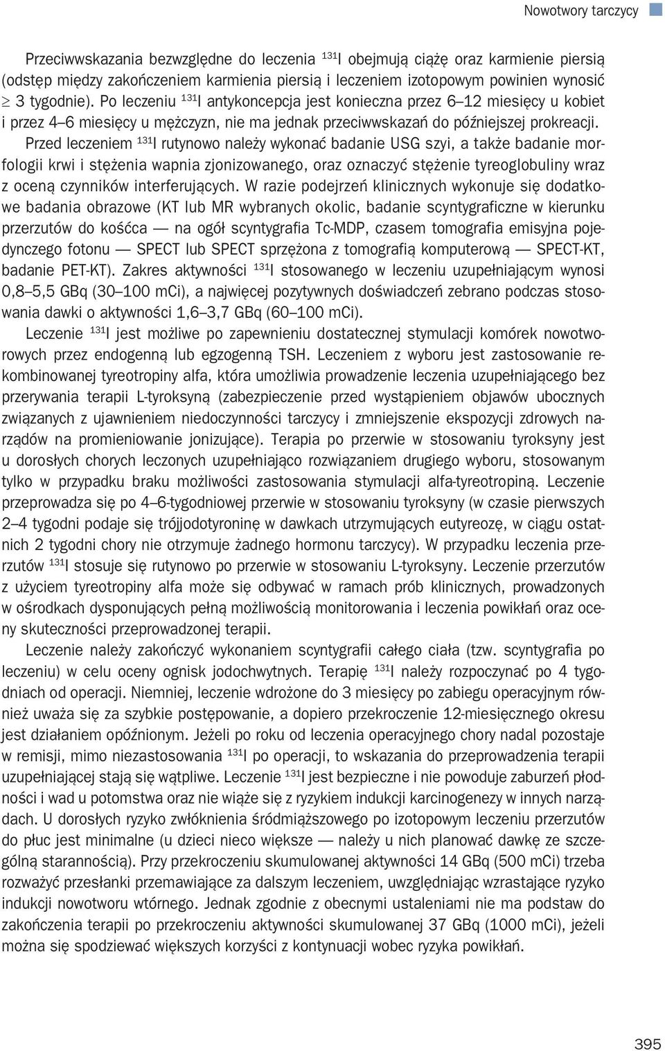 Przed leczeniem 131 I rutynowo należy wykonać badanie USG szyi, a także badanie morfologii krwi i stężenia wapnia zjonizowanego, oraz oznaczyć stężenie tyreoglobuliny wraz z oceną czynników