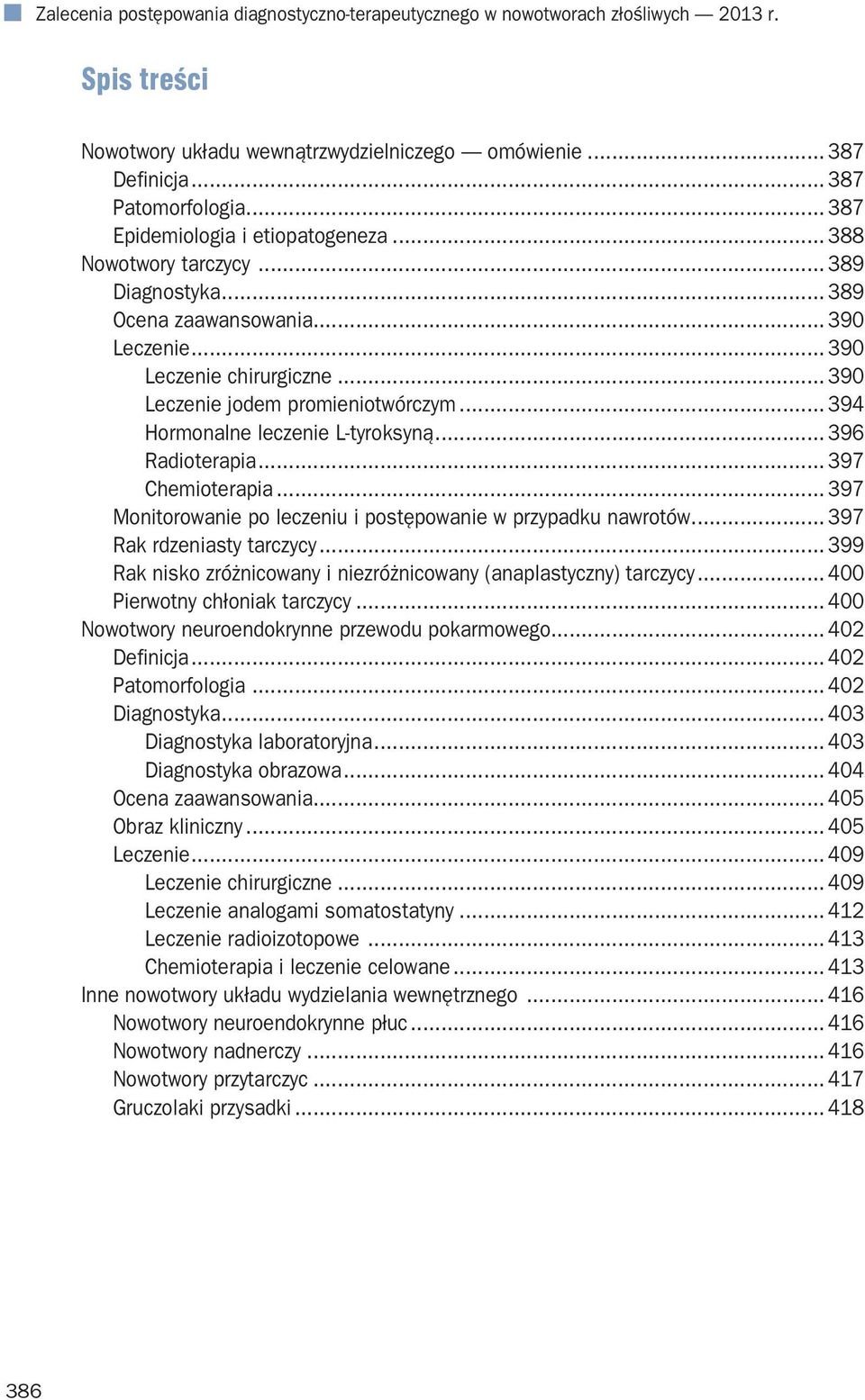 .. 394 Hormonalne leczenie L-tyroksyną... 396 Radioterapia... 397 Chemioterapia... 397 Monitorowanie po leczeniu i postępowanie w przypadku nawrotów... 397 Rak rdzeniasty tarczycy.