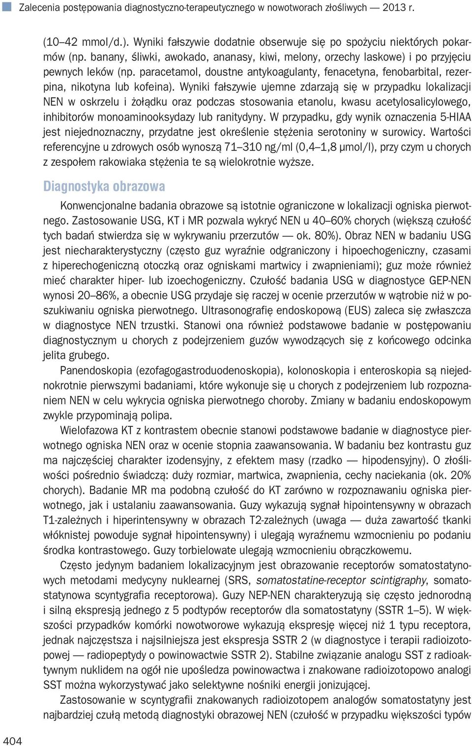 Wyniki fałszywie ujemne zdarzają się w przypadku lokalizacji NEN w oskrzelu i żołądku oraz podczas stosowania etanolu, kwasu acetylosalicylowego, inhibitorów monoaminooksydazy lub ranitydyny.