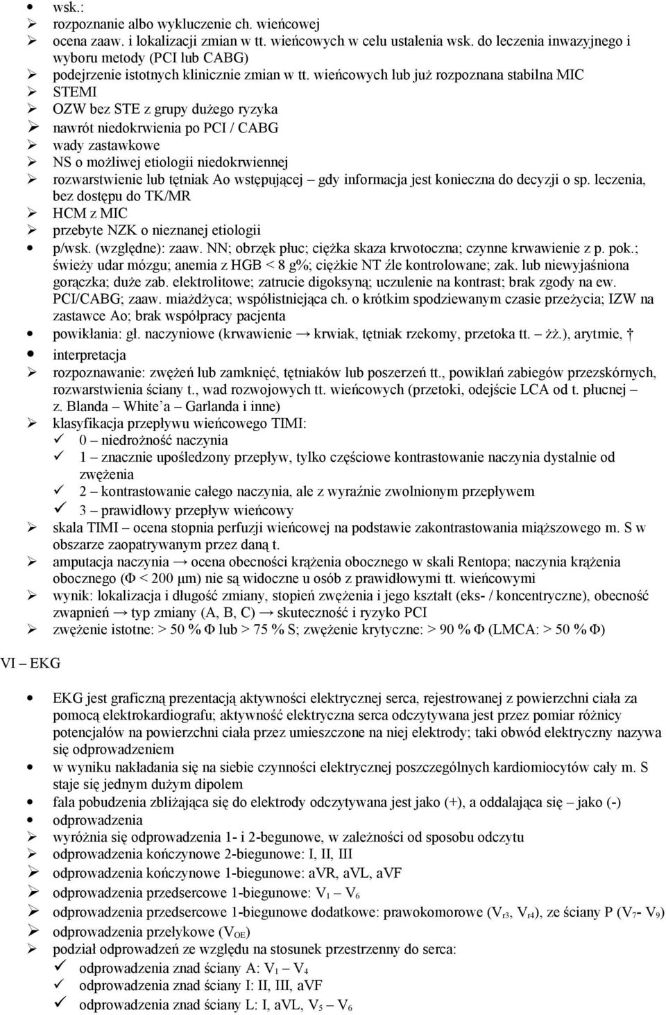 wieńcowych lub już rozpoznana stabilna MIC STEMI OZW bez STE z grupy dużego ryzyka nawrót niedokrwienia po PCI / CABG wady zastawkowe NS o możliwej etiologii niedokrwiennej rozwarstwienie lub tętniak