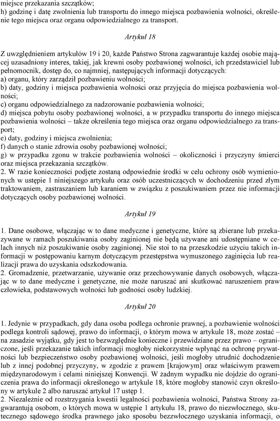 pełnomocnik, dostęp do, co najmniej, następujących informacji dotyczących: a) organu, który zarządził pozbawieniu wolności; b) daty, godziny i miejsca pozbawienia wolności oraz przyjęcia do miejsca