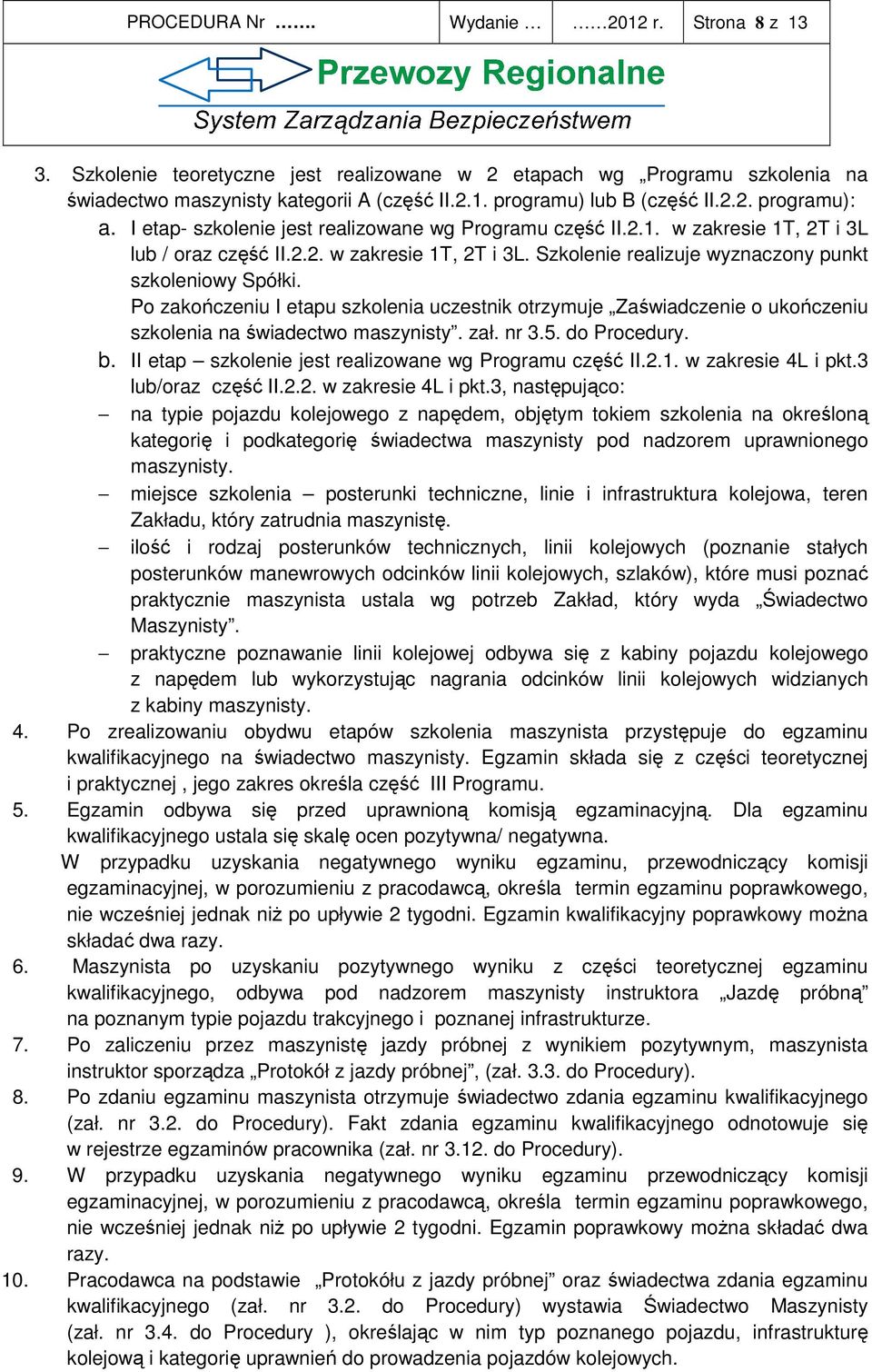 Po zakończeniu I etapu szkolenia uczestnik otrzymuje Zaświadczenie o ukończeniu szkolenia na świadectwo maszynisty. zał. nr 3.5. do Procedury. b.