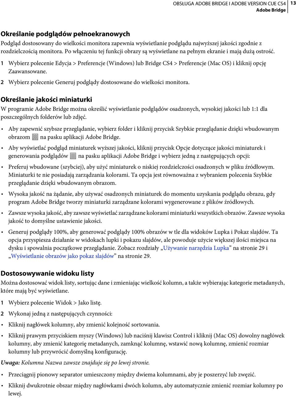 1 Wybierz polecenie Edycja > Preferencje (Windows) lub Bridge CS4 > Preferencje (Mac OS) i kliknij opcję Zaawansowane. 2 Wybierz polecenie Generuj podglądy dostosowane do wielkości monitora.