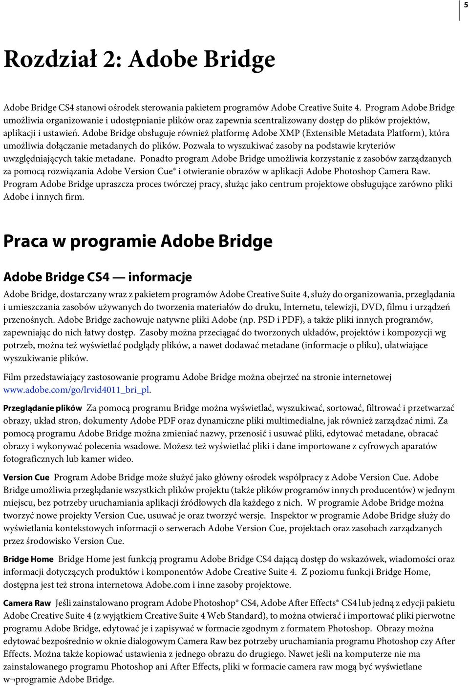 Adobe Bridge obsługuje również platformę Adobe XMP (Extensible Metadata Platform), która umożliwia dołączanie metadanych do plików.
