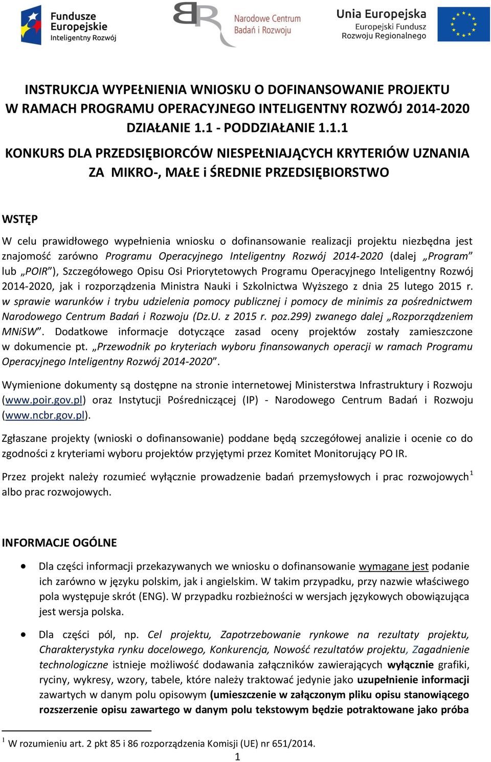 1 - PODDZIAŁANIE 1.1.1 KONKURS DLA PRZEDSIĘBIORCÓW NIESPEŁNIAJĄCYCH KRYTERIÓW UZNANIA ZA MIKRO-, MAŁE i ŚREDNIE PRZEDSIĘBIORSTWO WSTĘP W celu prawidłowego wypełnienia wniosku o dofinansowanie