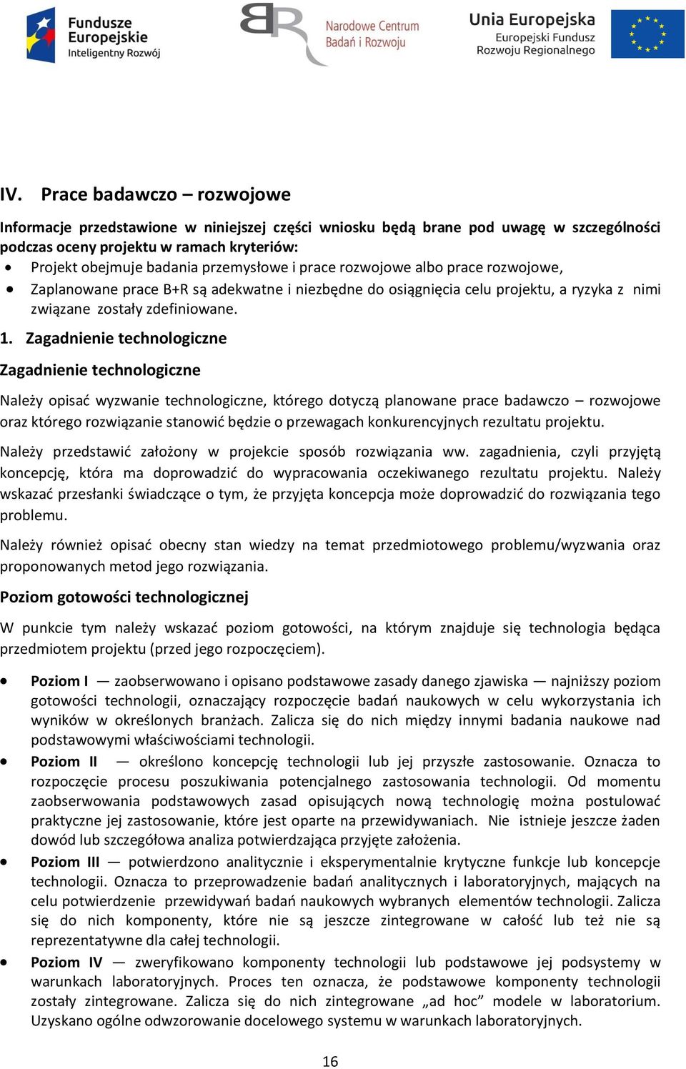 Zagadnienie technologiczne Zagadnienie technologiczne Należy opisać wyzwanie technologiczne, którego dotyczą planowane prace badawczo rozwojowe oraz którego rozwiązanie stanowić będzie o przewagach