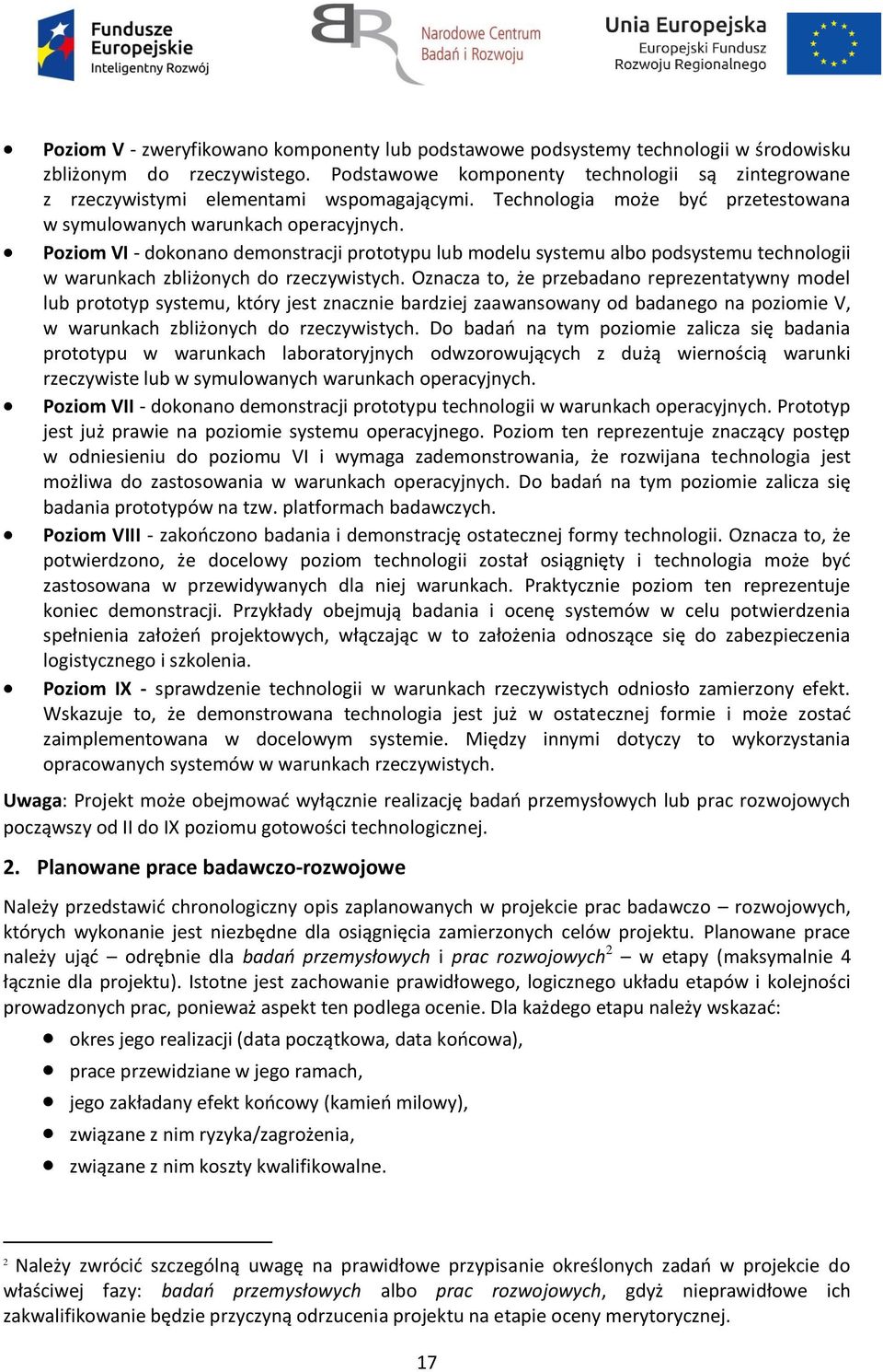 Poziom VI - dokonano demonstracji prototypu lub modelu systemu albo podsystemu technologii w warunkach zbliżonych do rzeczywistych.