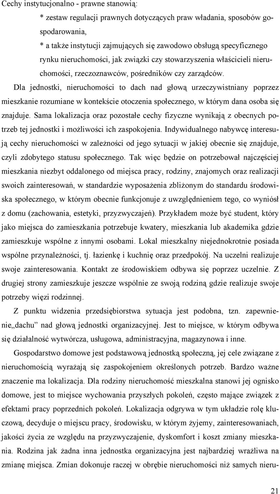 Dla jednostki, nieruchomości to dach nad głową urzeczywistniany poprzez mieszkanie rozumiane w kontekście otoczenia społecznego, w którym dana osoba się znajduje.