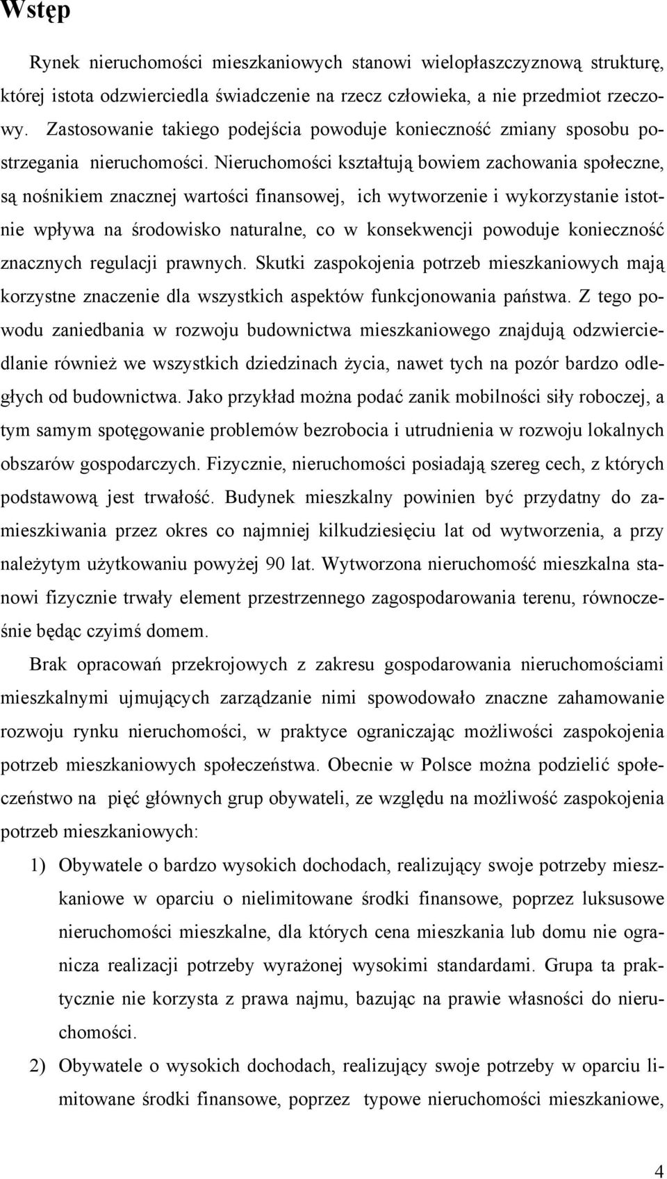 Nieruchomości kształtują bowiem zachowania społeczne, są nośnikiem znacznej wartości finansowej, ich wytworzenie i wykorzystanie istotnie wpływa na środowisko naturalne, co w konsekwencji powoduje