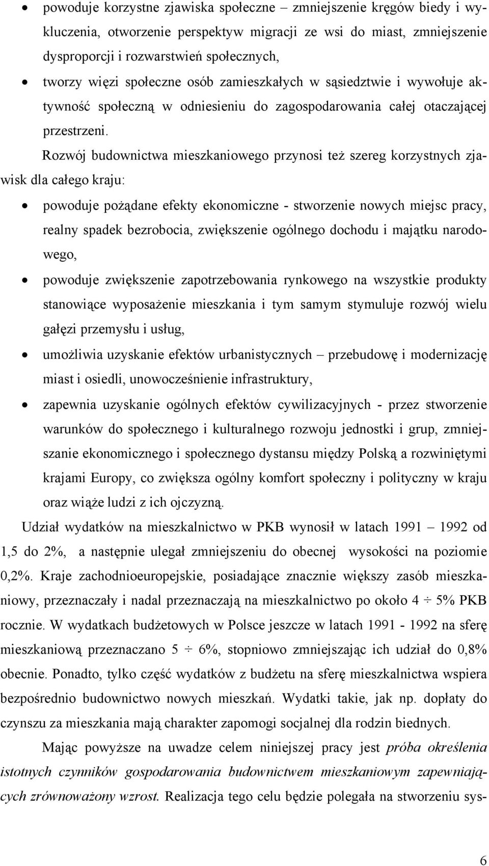 Rozwój budownictwa mieszkaniowego przynosi też szereg korzystnych zjawisk dla całego kraju: powoduje pożądane efekty ekonomiczne - stworzenie nowych miejsc pracy, realny spadek bezrobocia,