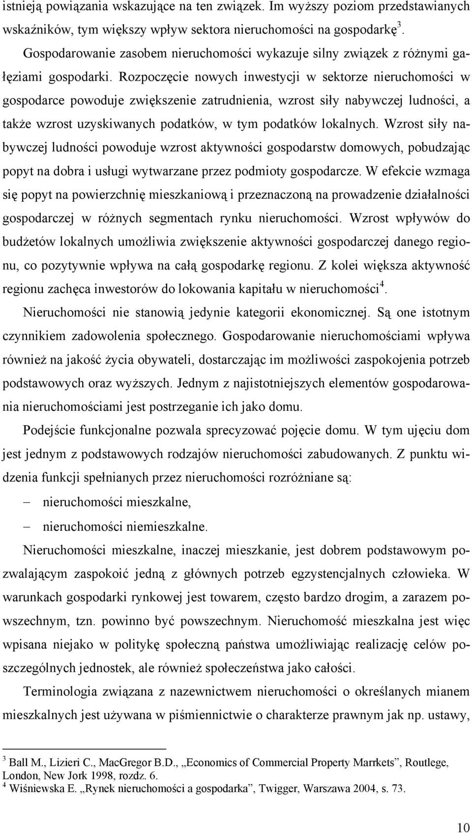 Rozpoczęcie nowych inwestycji w sektorze nieruchomości w gospodarce powoduje zwiększenie zatrudnienia, wzrost siły nabywczej ludności, a także wzrost uzyskiwanych podatków, w tym podatków lokalnych.