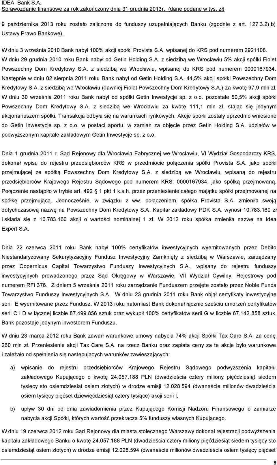 Następnie w dniu 02 sierpnia 2011 roku Bank nabył od Getin Holding S.A. 44,5% akcji spółki Powszechny Dom Kredytowy S.A. z siedzibą we Wrocławiu (dawniej Fiolet Powszechny Dom Kredytowy S.A.) za kwotę 97,9 mln zł.