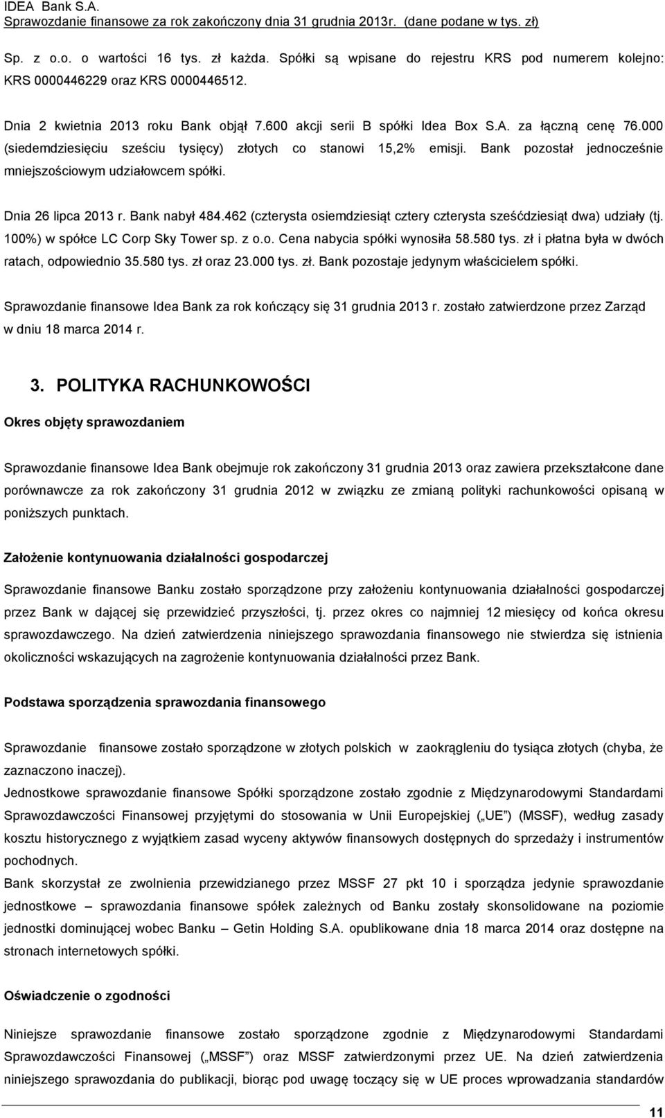 Dnia 26 lipca 2013 r. Bank nabył 484.462 (czterysta osiemdziesiąt cztery czterysta sześćdziesiąt dwa) udziały (tj. 100%) w spółce LC Corp Sky Tower sp. z o.o. Cena nabycia spółki wynosiła 58.580 tys.