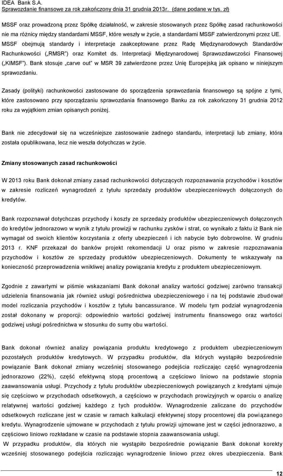 Interpretacji Międzynarodowej Sprawozdawczości Finansowej ( KIMSF ). Bank stosuje carve out w MSR 39 zatwierdzone przez Unię Europejską jak opisano w niniejszym sprawozdaniu.